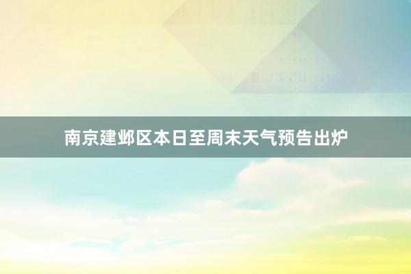 南京建邺区本日至周末天气预告出炉